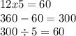 12x5 = 60 \\ 360 - 60 = 300 \\ 300 \div 5 = 60 \\