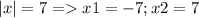 |x|=7= x1=-7;x2=7