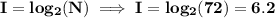 \bf\displaystyle I = log_{2}(N)\implies I = log_{2}(72)=6.2