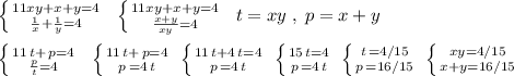 \left \{ {{11xy+x+y=4} \atop {\frac{1}{x}+\frac{1}{y}=4}} \right.\; \; \left \{ {{11xy+x+y=4} \atop {\frac{x+y}{xy}=4}} \right. \; \; t=xy\; ,\; p=x+y\\\\\left \{ {{11\, t+\, p=4} \atop {\frac{p}{t}=4}} \right. \; \; \left \{ {{11\, t+\, p=4} \atop {p\, =4\, t}} \right. \; \left \{ {{11\, t+4\, t=4} \atop {p\, =4\, t}} \right. \; \left \{ {{15\, t=4} \atop {p\, =4\, t}} \right. \; \left \{ {{t\, =4/15} \atop {p\, =16/15}} \right. \; \left \{ {{xy=4/15} \atop {x+y=16/15}} \right.