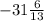 -31\frac{6}{13}