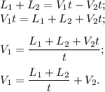 L_1 + L_2 = V_1t - V_2t;\\V_1t = L_1 + L_2 + V_2t;\\\\V_1 = \dfrac{L_1 + L_2 + V_2t}{t};\\\\V_1 = \dfrac{L_1 + L_2}{t} + V_2.