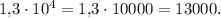 1{,}3\cdot 10^4=1{,}3 \cdot 10000=13000.