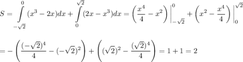 S=\displaystyle \int\limits^0_{-\sqrt{2}} (x^3-2x)dx+\int\limits^{\sqrt{2}}_0(2x-x^3)dx=\left(\dfrac{x^4}{4}-x^2\right)\bigg|^0_{-\sqrt{2}}+\left(x^2-\dfrac{x^4}{4}\right)\bigg|^{\sqrt{2}}_0\\ \\ \\ =-\left(\dfrac{(-\sqrt{2})^4}{4}-(-\sqrt{2})^2\right)+\left((\sqrt{2})^2-\dfrac{(\sqrt{2})^4}{4}\right)=1+1=2