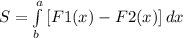 S =\int\limits^a_b {[F1(x)-F2(x)]} \, dx