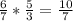 \frac{6}{7} * \frac{5}{3} = \frac{10}{7}