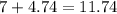 7 + 4.74 = 11.74