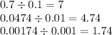 0.7 \div 0.1 = 7 \\ 0.0474 \div 0.01 = 4.74 \\ 0.00174 \div 0.001 = 1.74