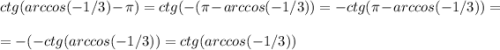 \displaystyle ctg(arccos(-1/3)-\pi)=ctg(-(\pi-arccos(-1/3))=-ctg(\pi -arccos(-1/3))=\\\\=-(-ctg(arccos(-1/3))=ctg(arccos(-1/3))