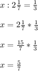 x:2\frac{1}{7}=\frac{1}{3}\\\\x=2\frac{1}{7}*\frac{1}{3}\\\\x=\frac{15}{7}*\frac{1}{3}\\\\x=\frac{5}{7}