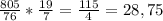 \frac{805}{76} * \frac{19}{7} = \frac{115}{4} = 28,75