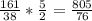 \frac{161}{38} * \frac{5}{2} = \frac{805}{76}