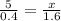 \frac{5}{0.4} = \frac{x}{1.6}