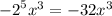 { - 2}^{5} {x}^{3} = - 32 {x}^{3}