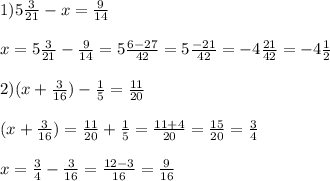 1) 5\frac{3}{21} - x = \frac{9}{14}\\\\x = 5\frac{3}{21} - \frac{9}{14} = 5\frac{6-27}{42} = 5\frac{-21}{42} = -4\frac{21}{42} = -4\frac{1}{2}\\\\2) (x + \frac{3}{16}) - \frac{1}{5} = \frac{11}{20}\\\\(x + \frac{3}{16}) = \frac{11}{20} + \frac{1}{5} = \frac{11+4}{20} = \frac{15}{20} = \frac{3}{4} \\\\x = \frac{3}{4} - \frac{3}{16} = \frac{12-3}{16} = \frac{9}{16}