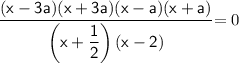 \sf \dfrac{(x-3a)(x+3a)(x-a)(x+a)}{\left(x+\dfrac{1}{2}\right)(x-2)\end{array}\right] }=0