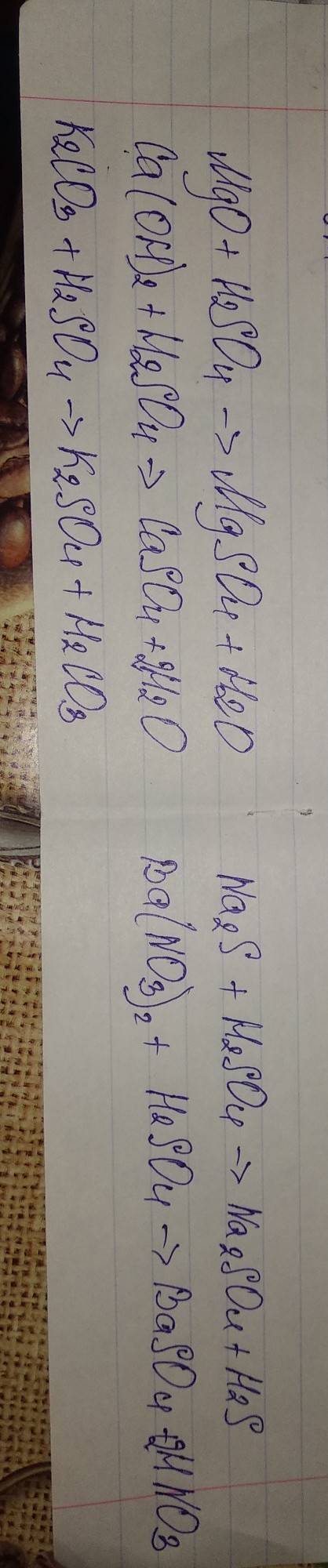 1. mgo + h2so4 = 2. ca(oh)2 + h2so4 = 3. k2co3 + h2so4 = 4. na2s + h2so4 = 5. ba(no3)2 + h2so4 =