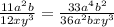 \frac{11a {}^{2} b}{12xy {}^{3} } = \frac{33a {}^{4} b {}^{2} }{36a {}^{2}bxy {}^{3} }