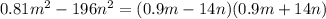 0.81m {}^{2} - 196n {}^{2} = (0.9m - 14n)(0.9m + 14n)