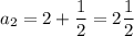 a_2=2+\dfrac{1}2=2\dfrac{1}2