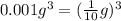 0.001g {}^{3} = ( \frac{1}{10}g) {}^{3}