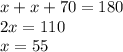 x + x + 70 = 180 \\ 2x = 110 \\ x = 55