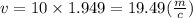 v = 10 \times 1.949 = 19.49( \frac{m}{c} )