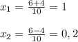 x_{1}=\frac{6+4}{10}=1\\\\x_{2}=\frac{6-4}{10}=0,2