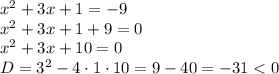 x^2+3x+1=-9 \\x^2+3x+1+9=0\\ x^2+3x+10=0\\D=3^2-4\cdot1\cdot10=9-40=-31