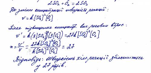 Ускільки разів зміниться швидкість хімічної реакції so2 + o2 = so3 якщо концентрація вихідних речови