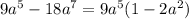 9 {a}^{5} - 18 {a}^{7} = 9 {a}^{5} (1 - 2 {a}^{2} )