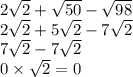 2\sqrt2+\sqrt{50} -\sqrt{98} \\ 2 \sqrt{2} + 5 \sqrt{2} - 7 \sqrt{2} \\ 7\sqrt{2} - 7 \sqrt{2} \\ 0 \times \sqrt{2 } = 0