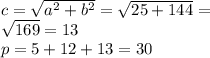 c = \sqrt{ {a }^{2} + {b}^{2} } = \sqrt{25 + 144} = \\ \sqrt{169} = 13 \\ p = 5 + 12 + 13 = 30