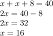 x + x + 8 = 40 \\ 2x = 40 - 8 \\ 2x = 32 \\ x = 16