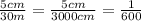 \frac{5cm}{30m} = \frac{5cm}{3000cm} = \frac{1}{600}