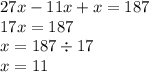 27x - 11x + x = 187 \\ 17x = 187 \\ x = 187 \div 17 \\ x = 11