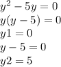 {y}^{2} - 5y = 0 \\ y(y - 5) = 0 \\ y1 = 0 \\ y - 5 = 0 \\ y2 = 5