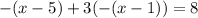 - (x - 5) + 3( - (x - 1)) = 8