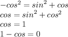 - {cos}^{2} = {sin}^{2} + cos \\ cos = {sin}^{2} + {cos}^{2} \\ cos = 1 \\ 1 - cos = 0