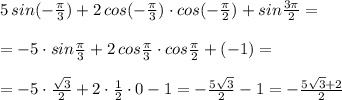 5\, sin(-\frac{\pi}{3})+2\, cos(-\frac{\pi}{3})\cdot cos(-\frac{\pi}{2})+sin\frac{3\pi }{2}=\\\\=-5\cdot sin\frac{\pi }{3}+2\, cos\frac{\pi }{3}\cdot cos\frac{\pi }{2}+(-1)=\\\\=-5\cdot \frac{\sqrt3}{2}+2\cdot \frac{1}{2}\cdot 0-1=-\frac{5\sqrt3}{2}-1=-\frac{5\sqrt3+2}{2}