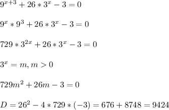 9^{x+3} +26*3^{x}-3=0\\\\9^{x}*9^{3}+26*3^{x}-3=0\\\\729*3^{2x}+26*3^{x} -3=0\\\\3^{x}=m,m0\\\\729m^{2}+26m-3=0\\\\D=26^{2}-4*729*(-3)=676+8748=9424