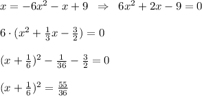 x=-6x^2-x+9\; \; \Rightarrow \; \; 6x^2+2x-9=0\\\\6\cdot (x^2+\frac{1}{3}x-\frac{3}{2})=0\\\\(x+\frac{1}{6})^2-\frac{1}{36}-\frac{3}{2}=0\\\\(x+\frac{1}{6})^2=\frac{55}{36}