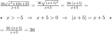 \frac{36\sqrt{x^2+10x+25}}{x+5}=\frac{36\sqrt{(x+5)^2}}{x+5}=\frac{36\cdot |x+5|}{x+5}=\\\\\star \; \; x-5\; \; \Rightarrow \; \; x+50\; \; \Rightarrow \; \; |x+5|=x+5\; \; \star \\\\=\frac{36\cdot (x+5)}{x+5}=36