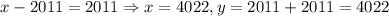 x-2011=2011\Rightarrow x=4022, y=2011+2011=4022