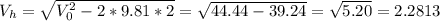 V_{h}=\sqrt{V_{0}^2-2*9.81*2}=\sqrt{44.44-39.24}=\sqrt{5.20}=2.2813