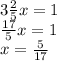 3 \frac{2}{5} x = 1 \\ \frac{17}{5}x = 1 \\ x = \frac{5}{17}