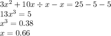 3 {x}^{2} + 10x \div x - x = 25 - 5 - 5 \\ 13 {x}^{3} = 5 \\ {x}^{3} = 0.38 \\ x = 0.66