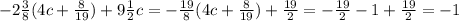 - 2 \frac{3}{8} (4c + \frac{8}{19}) + 9 \frac{1}{2} c = - \frac{19}{8}(4c + \frac{8}{19} ) + \frac{19}{2} = - \frac{19}{2} - 1 + \frac{19}{2} = - 1