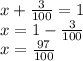 x + \frac{3}{100} = 1 \\ x = 1 - \frac{3}{100} \\ x = \frac{97}{100}