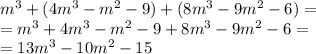 m {}^{3} + (4m {}^{3} - {m}^{2} - 9) + (8m {}^{3} - 9 {m}^{2} - 6) = \\ = m {}^{3} + 4m {}^{3} - {m}^{2} - 9+ 8m {}^{3} - 9 {m}^{2} - 6 = \\ = 13 {m}^{3} - 10 {m}^{2} - 15